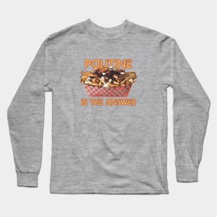 POUTINE IS THE ANSWER Long Sleeve T-Shirt